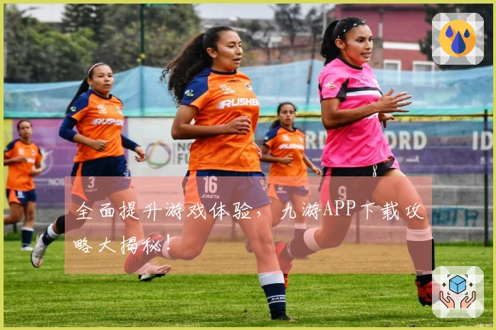 全面提升游戏体验，九游APP下载攻略大揭秘！